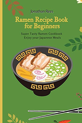 Super Ramen Recipe Book For Beginners: Super Tasty, Quick And Easy Ramen Collection - 9781802691207