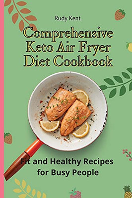 Comprehensive Keto Air Fryer Diet Cookbook: Fit And Healthy Recipes For Busy People - 9781802691405