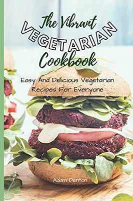 The Vibrant Vegetarian Cookbook: Easy And Delicious Vegetarian Recipes For Everyone - 9781802693713