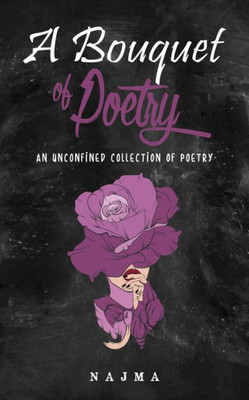 A Bouquet of Poetry: An Unconfined Collection of Poetry