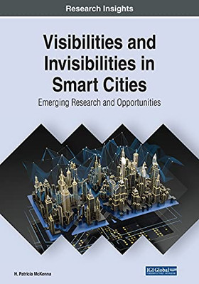 Visibilities And Invisibilities In Smart Cities: Emerging Research And Opportunities - 9781799872498 Visibilities And Invisibilities In Smart Cities: Emerging Research And Opportunities - 9781799872498