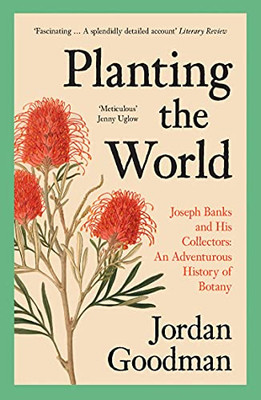 Planting The World: Joseph Banks And His Collectors: An Adventurous History Of Botany - 9780007578863