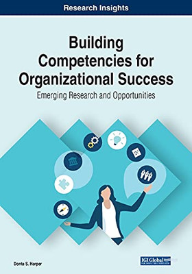 Building Competencies For Organizational Success: Emerging Research And Opportunities - 9781799865179