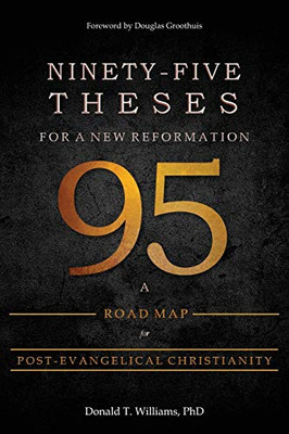 Ninety-Five Theses For A New Reformation: A Road Map For Post-Evangelical Christianity - 9781736676103