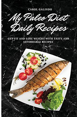My Paleo Diet Daily Recipes: Get Fit And Lose Weight With Tasty And Affordable Recipes - 9781801909099