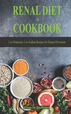 Renal Diet & Cookbook: Low Potassium, Low Sodium Recipes for Disease Prevention
