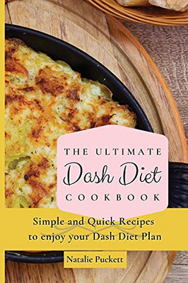The Ultimate Dash Diet Cookbook: Simple And Quick Recipes To Enjoy Your Dash Diet Plan - 9781802773774