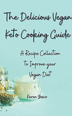 The Delicious Vegan Keto Cooking Guide: A Recipe Collection To Improve Your Vegan Diet - 9781802777420