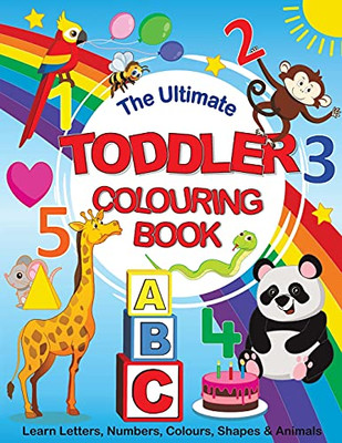 The Ultimate Toddler Colouring Book: Learn Letters, Numbers, Colours, Shapes & Animals - 9781910677636