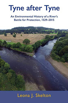 Tyne After Tyne: An Environmental History Of A River'S Battle For Protection 1529-2015 - 9781912186259