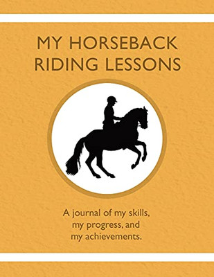 My Horseback Riding Lessons: A Journal Of My Skills, My Progress, And My Achievements. - 9781954130289