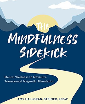 The Mindfulness Sidekick: Mental Wellness To Maximize Transcranial Magnetic Stimulation - 9781736899304