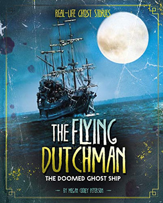 The Flying Dutchman: The Doomed Ghost Ship (Real-Life Ghost Stories)