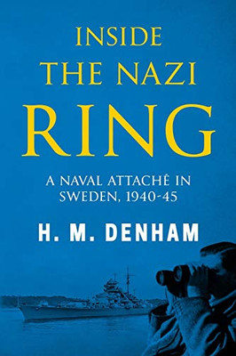 Inside The Nazi Ring: A Naval Attachã© In Sweden, 1940-1945 (Memoirs From World War Two) - 9781800550698