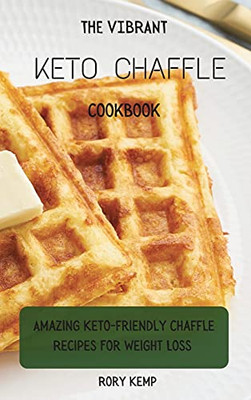 The Vibrant Keto Chaffle Cookbook: Amazing Keto-Friendly Chaffle Recipes For Weight Loss - 9781802699425