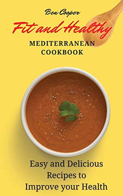 Fit And Healthy Mediterranean Cookbook: Easy And Delicious Recipes To Improve Your Health - 9781802690422