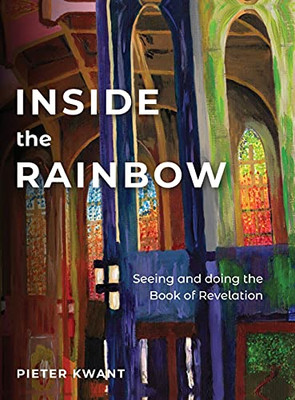 Inside The Rainbow: Seeing And Doing Revelation (Seeing And Doing The Book Of Revelation) - 9781909281868