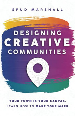 Designing Creative Communities: Your Community Is Your Canvas: Learn How To Make Your Mark - 9781737638902