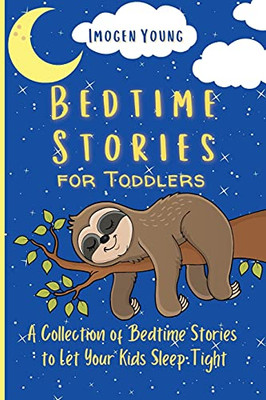 Bedtime Stories For Toddlers: A Collection Of Bedtime Stories To Let Your Kids Sleep Tight - 9781801906555