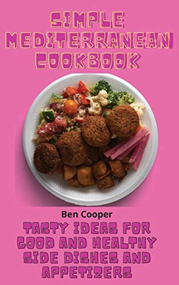 Simple Mediterranean Cookbook: Tasty Ideas For Good And Healthy Side Dishes And Appetizers - 9781802690194