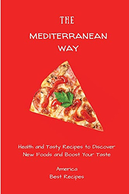 The Mediterranean Way: Health And Tasty Recipes To Discover New Foods And Boost Your Taste - 9781802694277