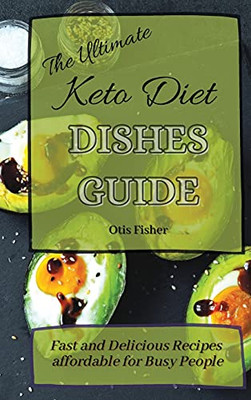 The Ultimate Keto Diet Dishes Guide: Fast And Delicious Recipes Affordable For Busy People - 9781803171364