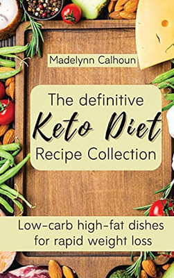 The Definitive Keto Diet Recipe Collection: Low-Carb High-Fat Dishes For Rapid Weight Loss - 9781803176888