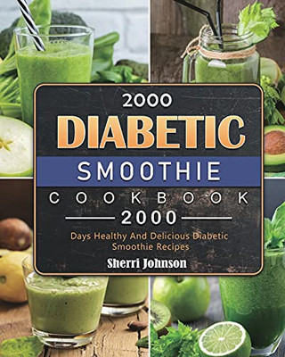 2000 Diabetic Smoothie Cookbook: 2000 Days Healthy And Delicious Diabetic Smoothie Recipes - 9781803431567