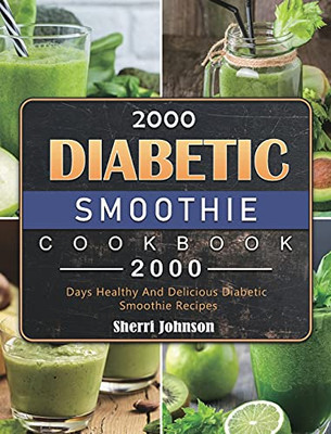 2000 Diabetic Smoothie Cookbook: 2000 Days Healthy And Delicious Diabetic Smoothie Recipes - 9781803431574