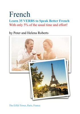 French - Learn 35 Verbs To Speak Better French: With Only 5% Of The Usual Time And Effort! - 9781910537466
