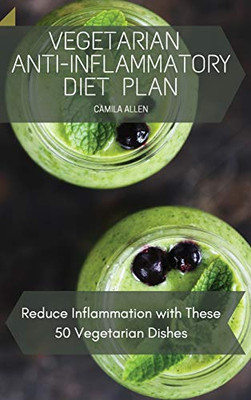 Vegetarian Anti-Inflammatory Diet Plan: Reduce Inflammation With These 50 Vegetarian Dishes - 9781801456197