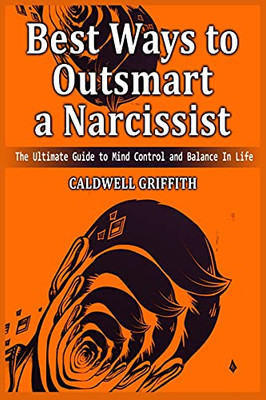 Best Ways To Outsmart A Narcissist: The Ultimate Guide To Mind Control And Balance In Life. - 9781801780360