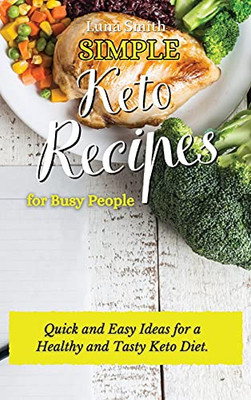 Simple Keto Recipes For Busy People: Quick And Easy Ideas For A Healthy And Tasty Keto Diet - 9781802698596