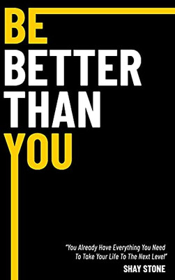 Be Better Than You: You Already Have Everything You Need To Take Your Life To The Next Level - 9781736752081