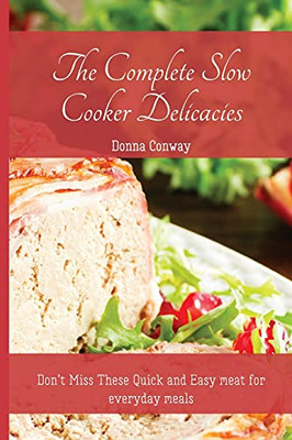 The Complete Slow Cooker Delicacies: Don'T Miss These Quick And Easy Meat For Everyday Meals - 9781801908733