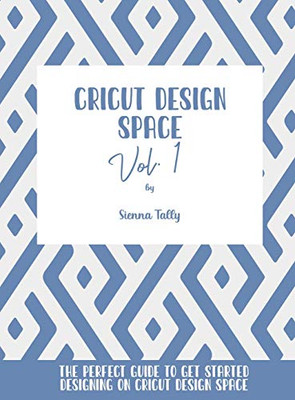 Cricut Design Space Vol.1: The Perfect Guide To Get Started Designing On Cricut Design Space - 9781801925310