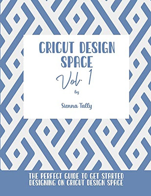 Cricut Design Space Vol.1: The Perfect Guide To Get Started Designing On Cricut Design Space - 9781801925327