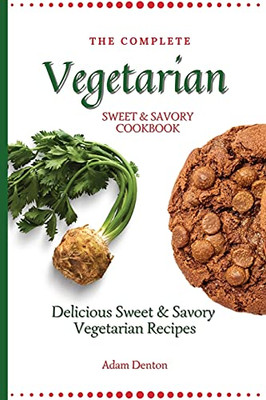 The Complete Vegetarian Sweet & Savory Cookbook: Delicious Sweet & Savory Vegetarian Recipes - 9781802693638