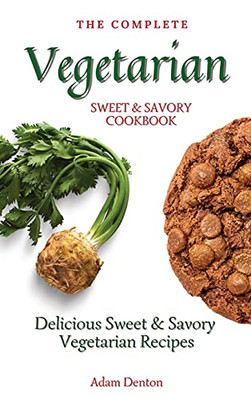 The Complete Vegetarian Sweet & Savory Cookbook: Delicious Sweet & Savory Vegetarian Recipes - 9781802693645