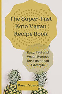 The Super-Fast Keto Vegan Recipe Book: Easy, Fast And Vegan Recipes For A Balanced Lifestyle - 9781802777352