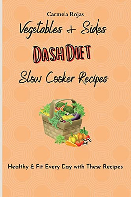 Vegetables & Sides Dash Diet Slow Cooker Recipes: Healthy & Fit Every Day With These Recipes - 9781802778458