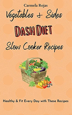 Vegetables & Sides Dash Diet Slow Cooker Recipes: Healthy & Fit Every Day With These Recipes - 9781802778465