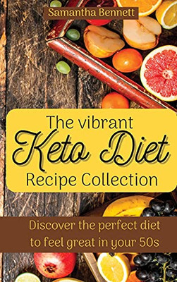 The Vibrant Keto Diet Recipe Collection: Discover The Perfect Diet To Feel Great In Your 50S - 9781803176789