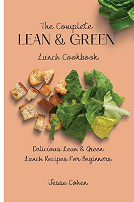 The Complete Lean & Green Lunch Cookbook: Delicious Lean & Green Lunch Recipes For Beginners - 9781803179056