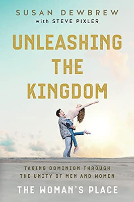 Unleashing The Kingdom, The Woman'S Place: Taking Dominion Through The Unity Of Men And Women - 9781737221609