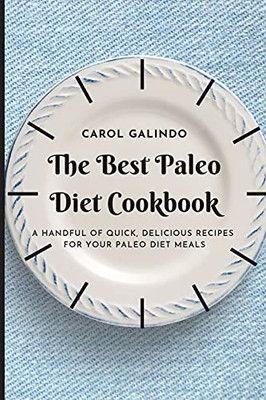 The Best Paleo Diet Cookbook: A Handful Of Quick, Delicious Recipes For Your Paleo Diet Meals - 9781801909198