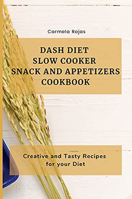 Dash Diet Slow Cooker Snack And Appetizers Cookbook: Creative And Tasty Recipes For Your Diet - 9781802778335