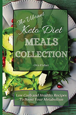 The Vibrant Keto Diet Meals Collection: Low Carb And Healthy Recipes To Boost Your Metabolism - 9781803171371