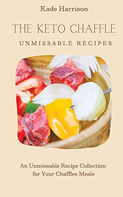 The Keto Chaffles Unmissable Recipes: An Unmissable Recipe Collection For Your Chaffles Meals - 9781803177748