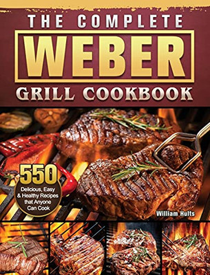 The Complete Weber Grill Cookbook: 550 Delicious, Easy & Healthy Recipes That Anyone Can Cook - 9781803202266